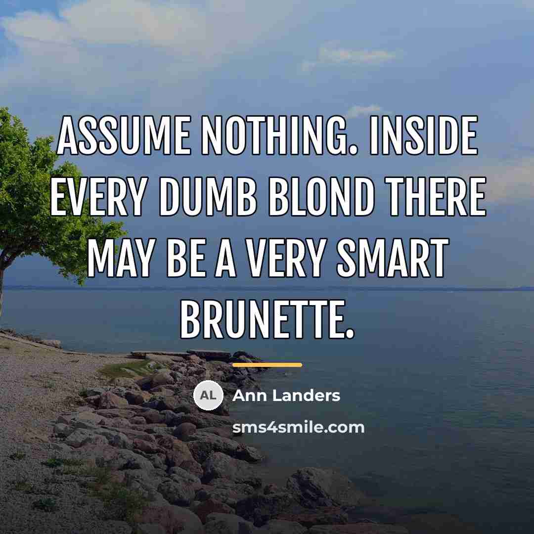 “Assume nothing. Inside every dumb blond there may be a…” quote by Ann Landers