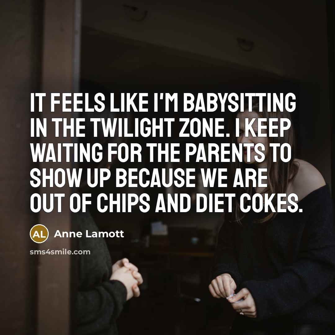 “It feels like I'm babysitting in the Twilight Zone. I…” quote by Anne Lamott