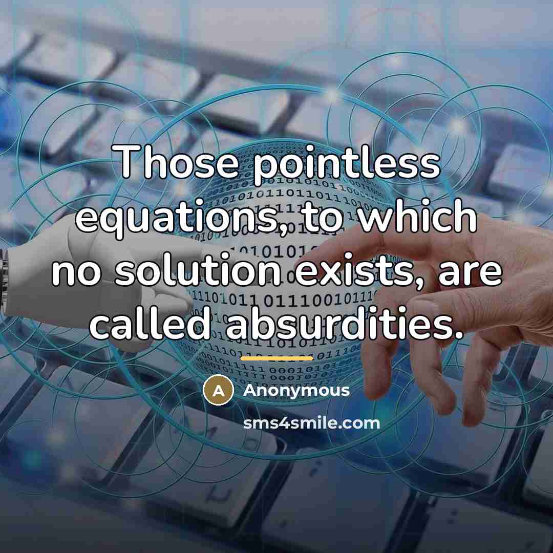 “Those pointless equations, to which no solution exists, are called…” quote by Anonymous
