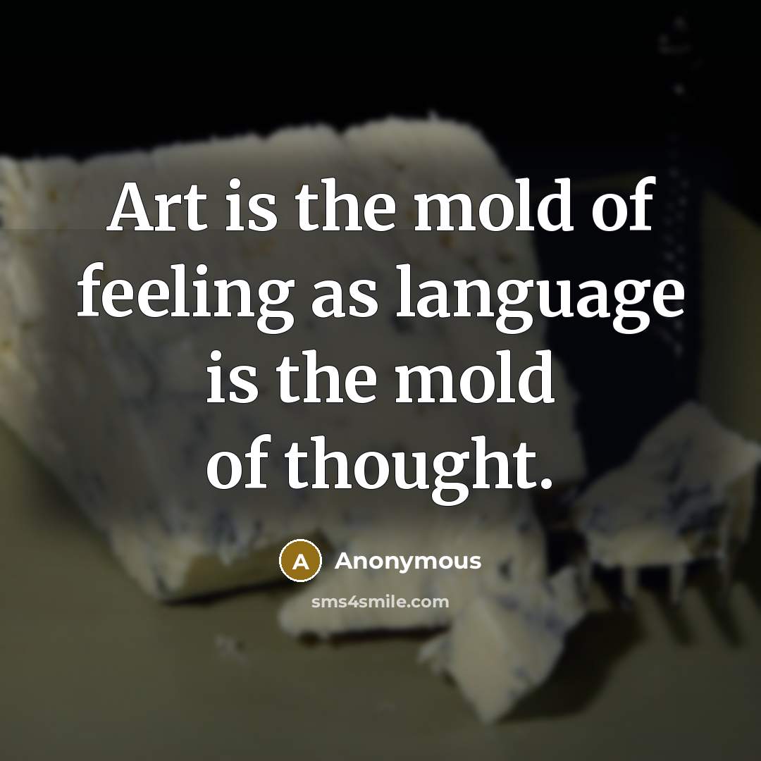 “Art is the mold of feeling as language is the mold of thought.” quote by Anonymous