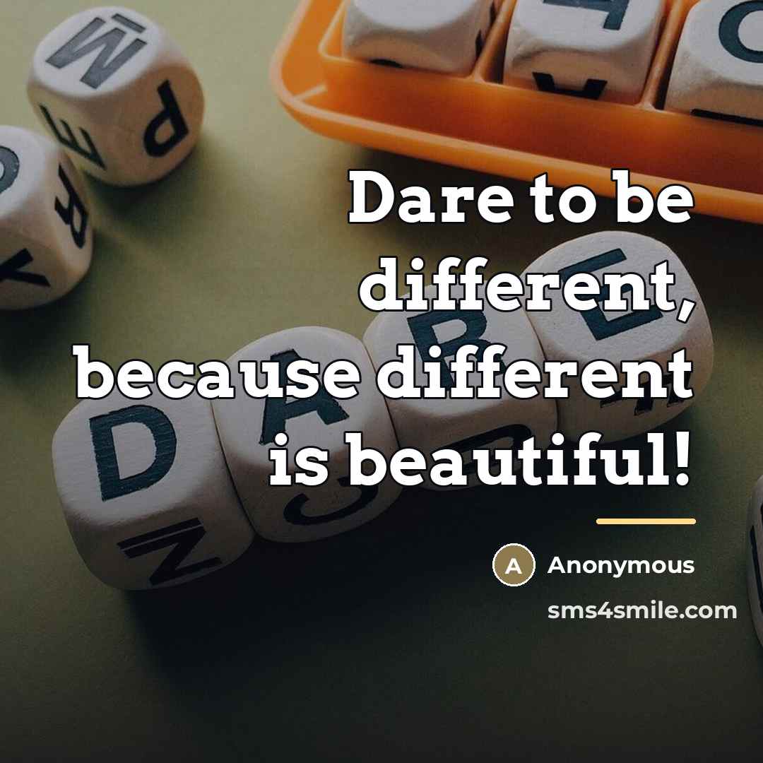 “Dare to be different, because different is beautiful!…” quote by Anonymous