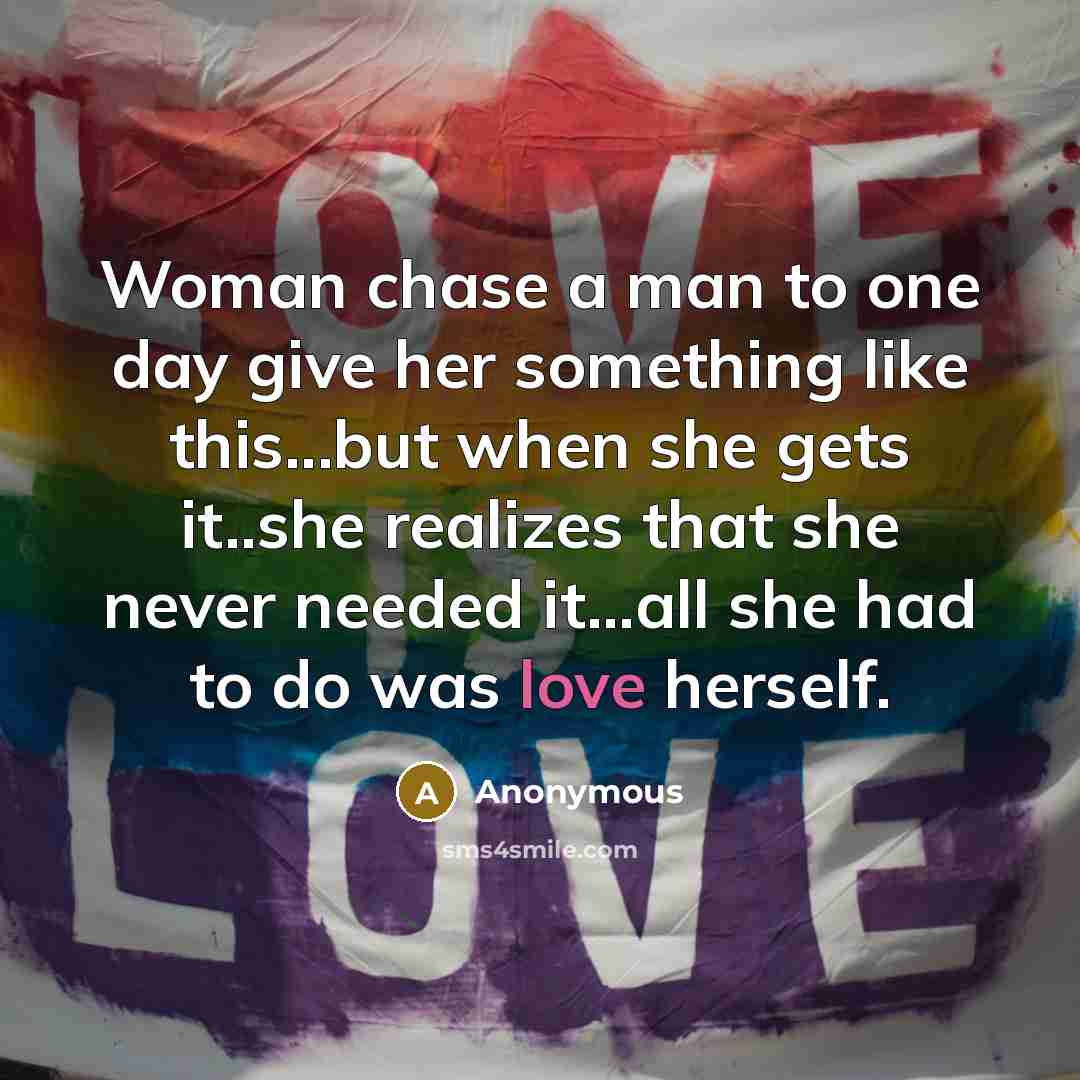 “Woman chase a man to one day give her something…” quote by Anonymous