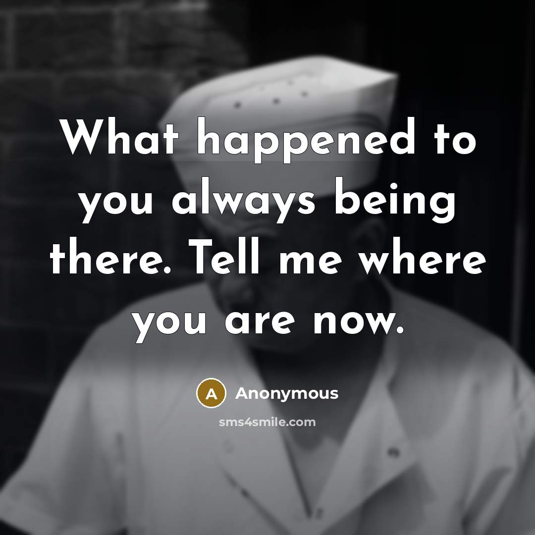 “What happened to you always being there. Tell me where…” quote by Anonymous