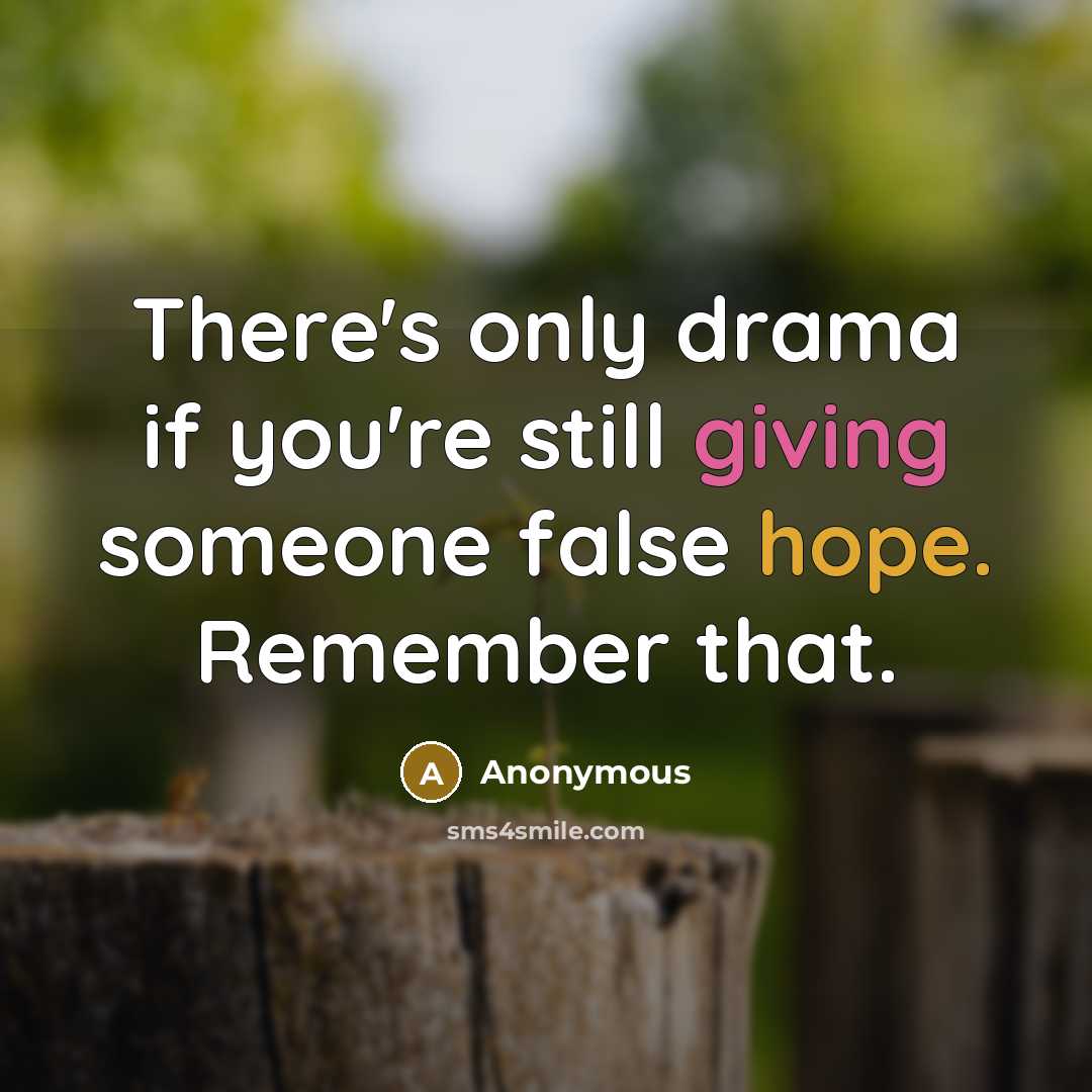 “There's only drama if you're still giving someone false hope. Remember that.” quote by Anonymous
