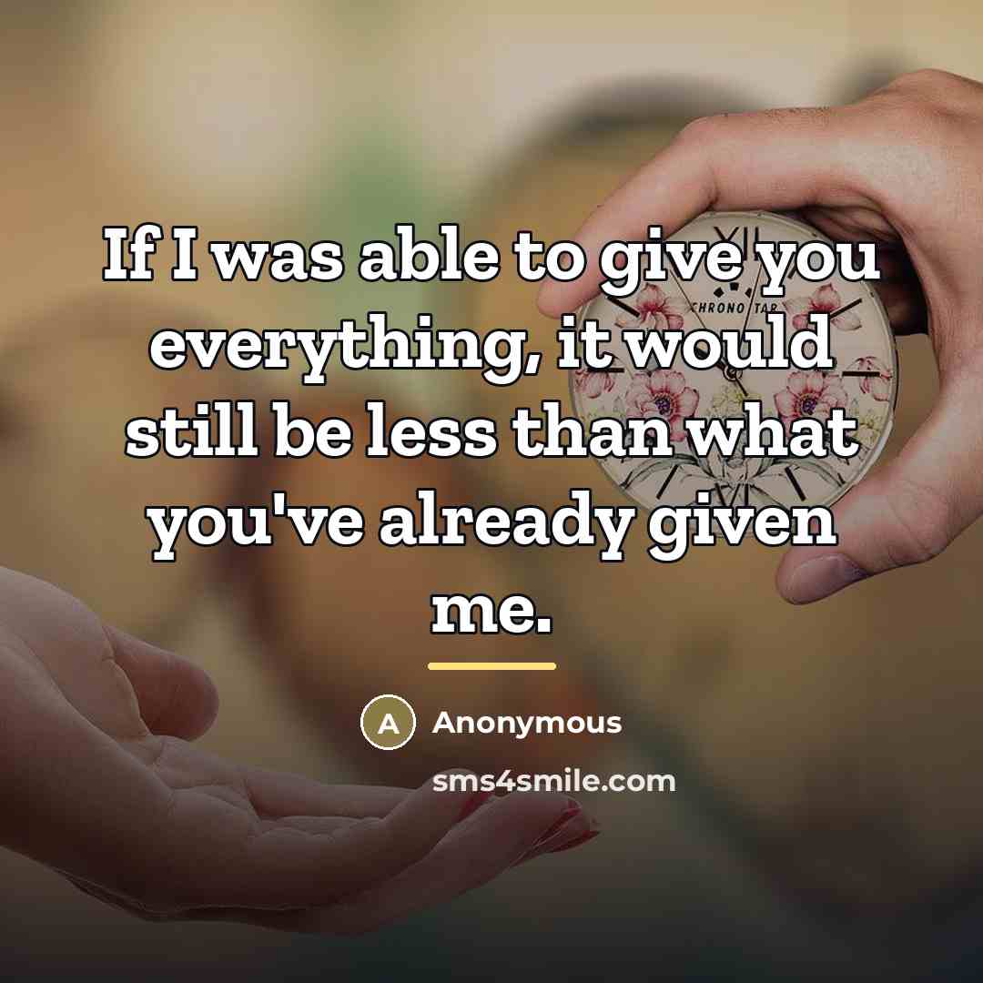 “If I was able to give you everything, it would…” quote by Anonymous