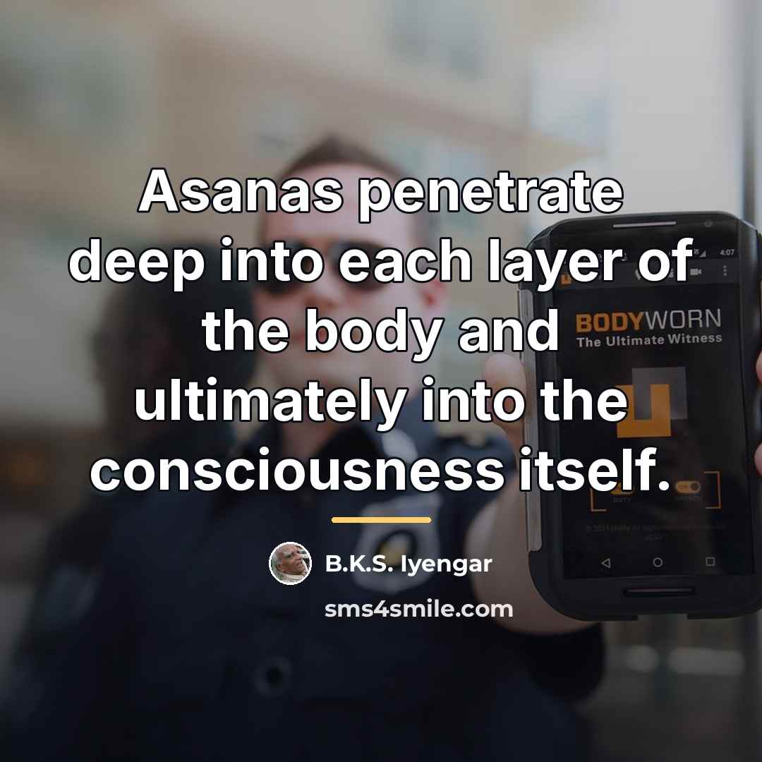 “Asanas penetrate deep into each layer of the body and…” quote by B.K.S. Iyengar