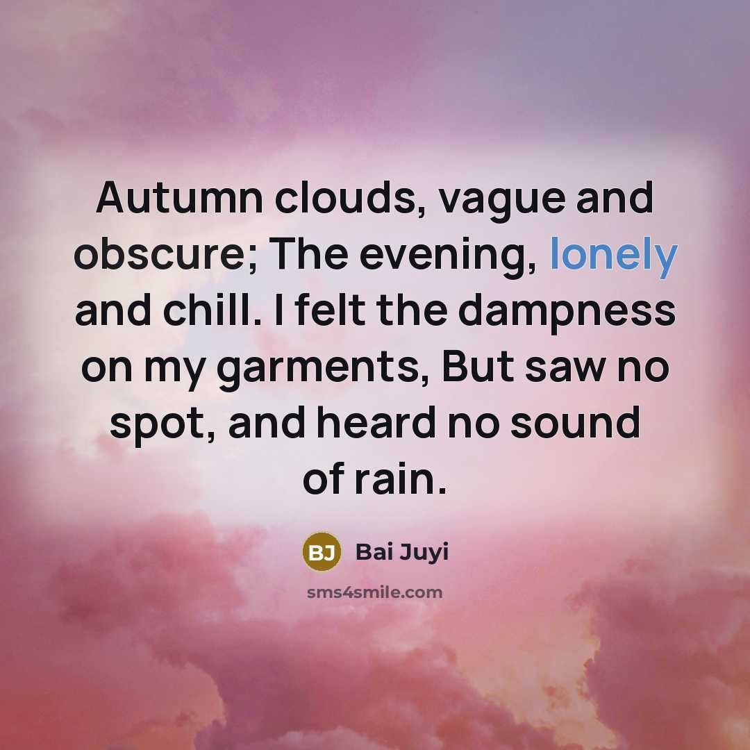 “Autumn clouds, vague and obscure; The evening, lonely and chill.…” quote by Bai Juyi