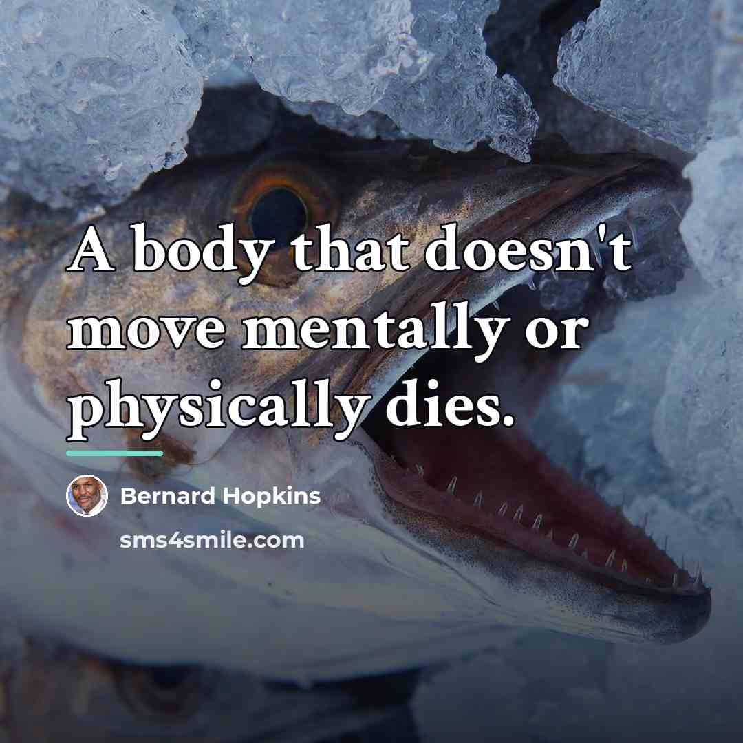 “A body that doesn't move mentally or physically dies.…” quote by Bernard Hopkins