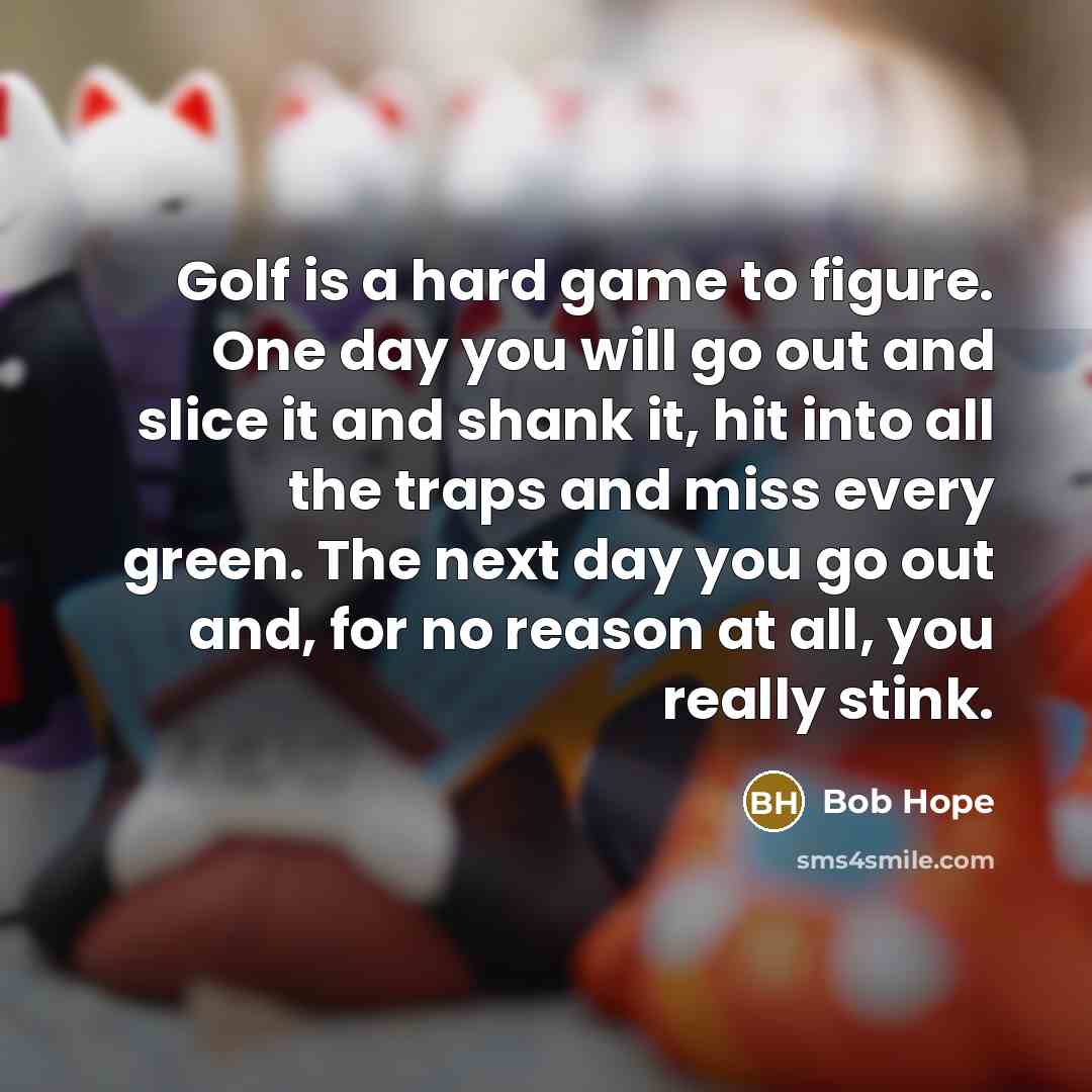 “Golf is a hard game to figure. One day you…” quote by Bob Hope