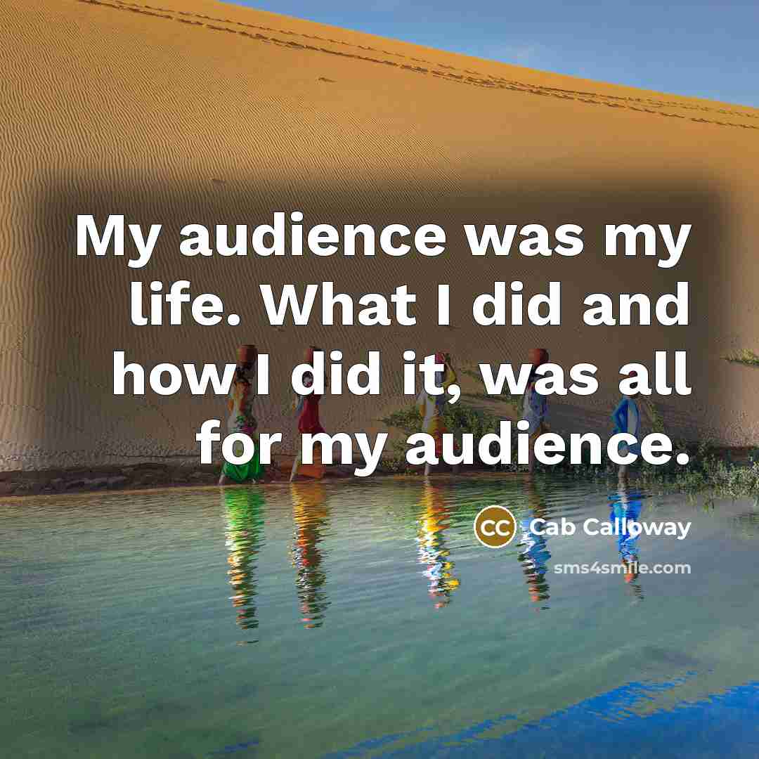 “My audience was my life. What I did and how…” quote by Cab Calloway