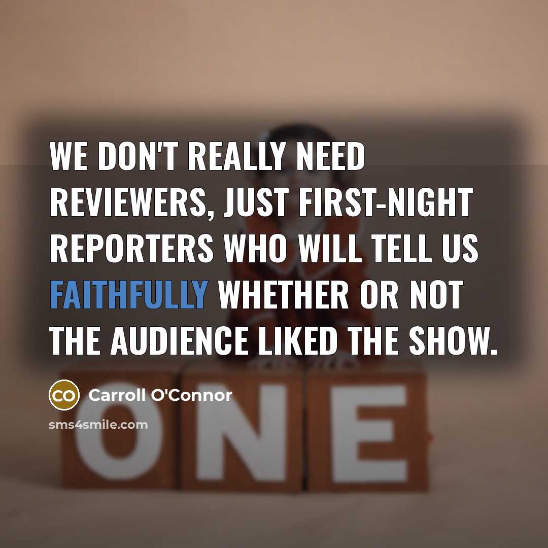“We don't really need reviewers, just first-night reporters who will…” quote by Carroll O'Connor