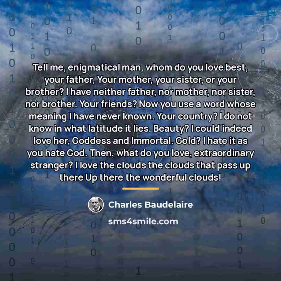 “Tell me, enigmatical man, whom do you love best, your…” quote by Charles Baudelaire
