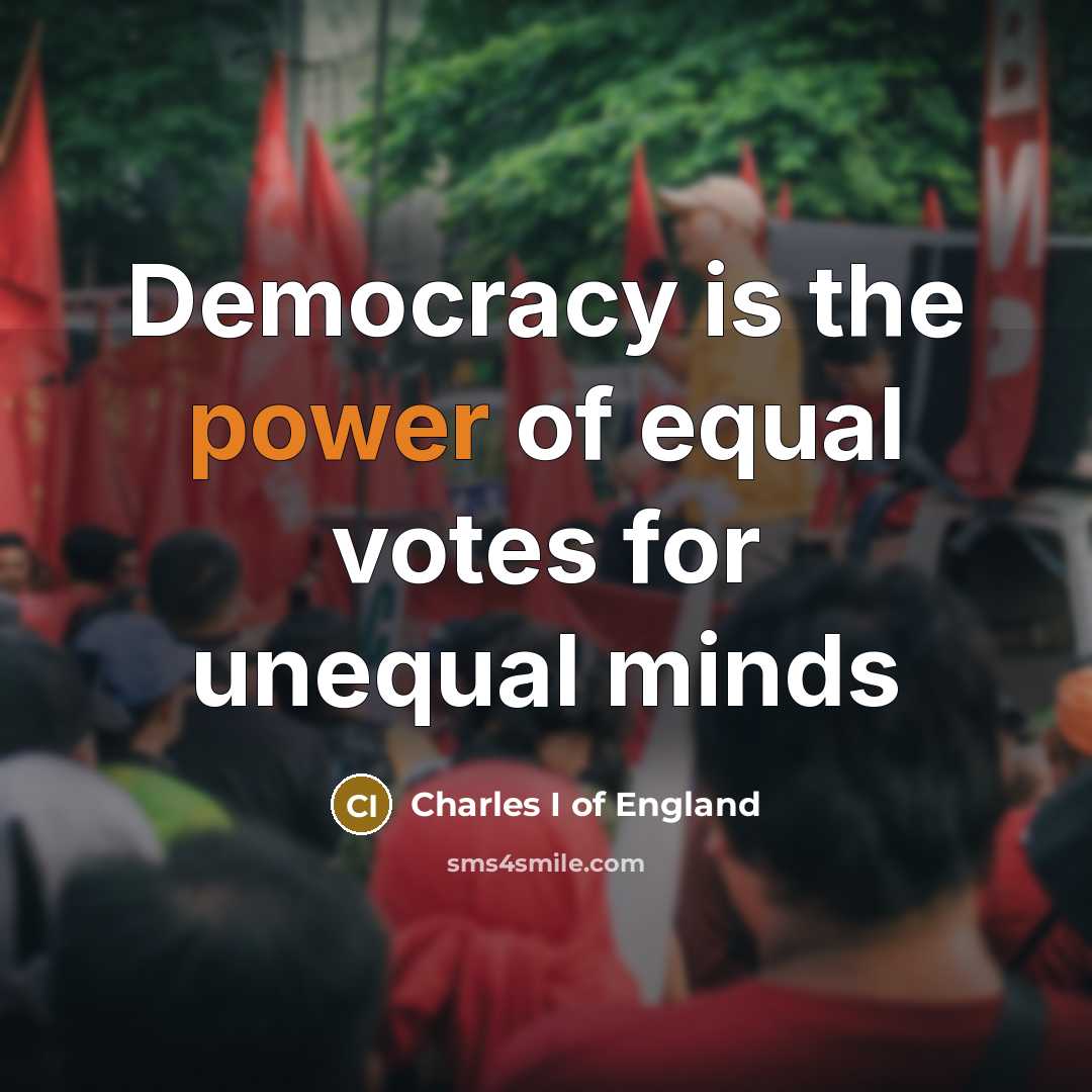 “Democracy is the power of equal votes for unequal minds…” quote by Charles I of England