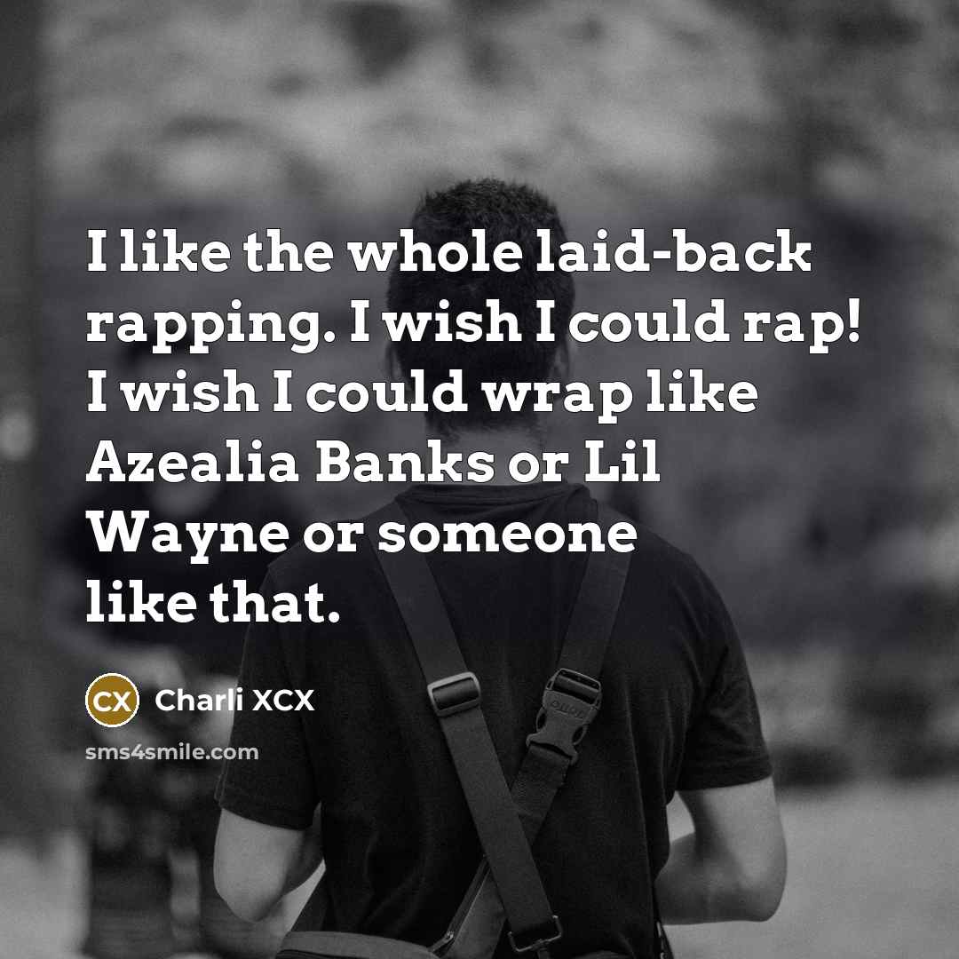 “I like the whole laid-back rapping. I wish I could…” quote by Charli XCX