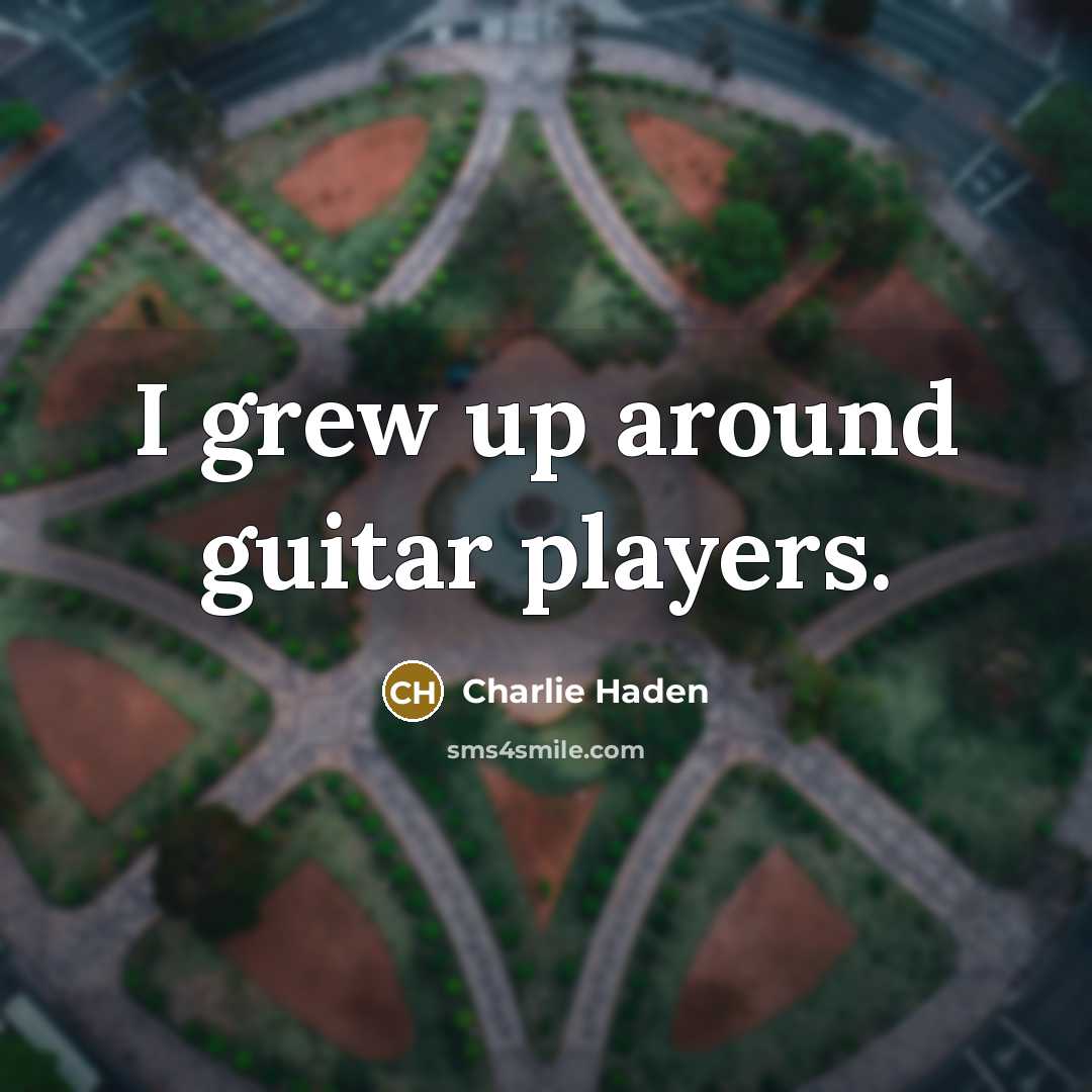 “I grew up around guitar players.…” quote by Charlie Haden