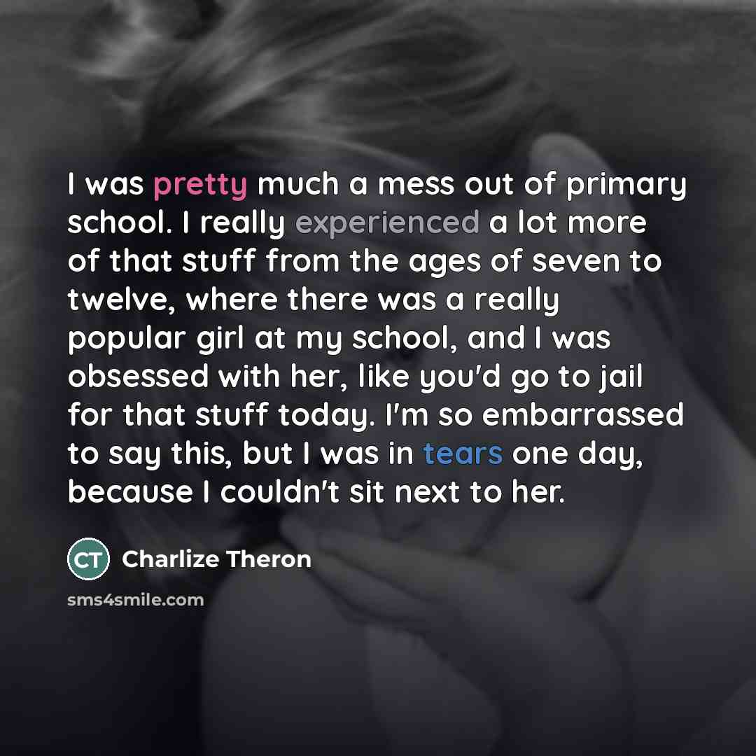 “I was pretty much a mess out of primary school.…” quote by Charlize Theron
