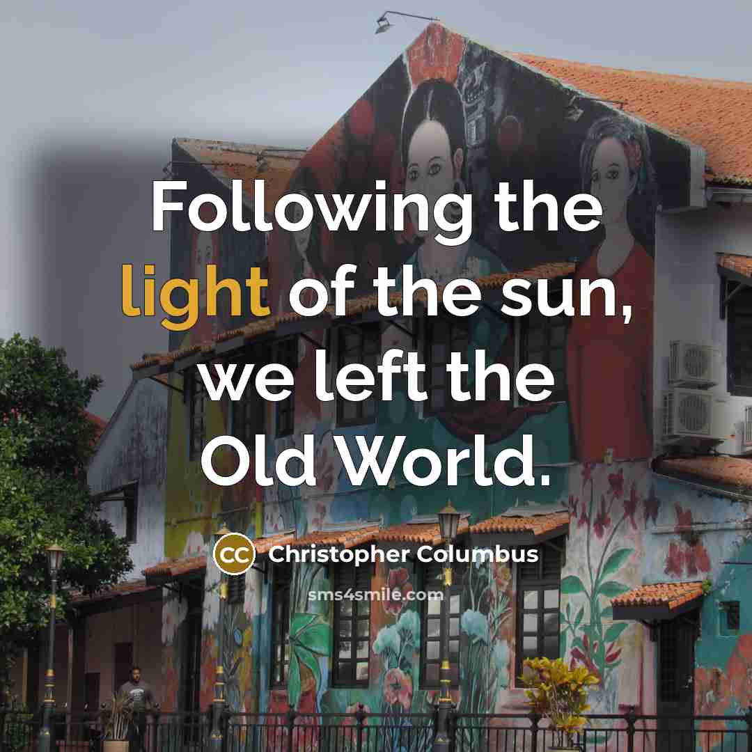 “Following the light of the sun, we left the Old…” quote by Christopher Columbus
