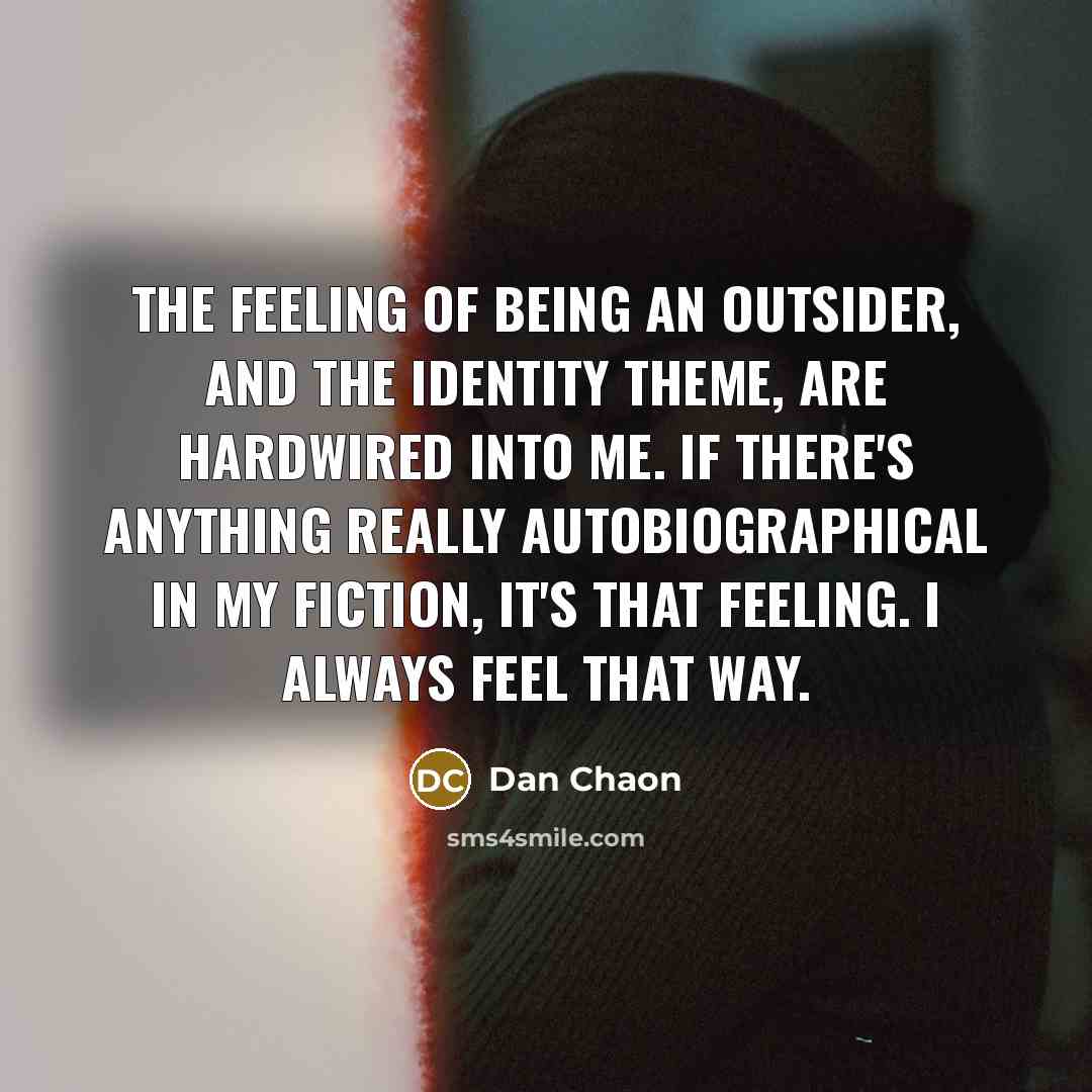“The feeling of being an outsider, and the identity theme,…” quote by Dan Chaon