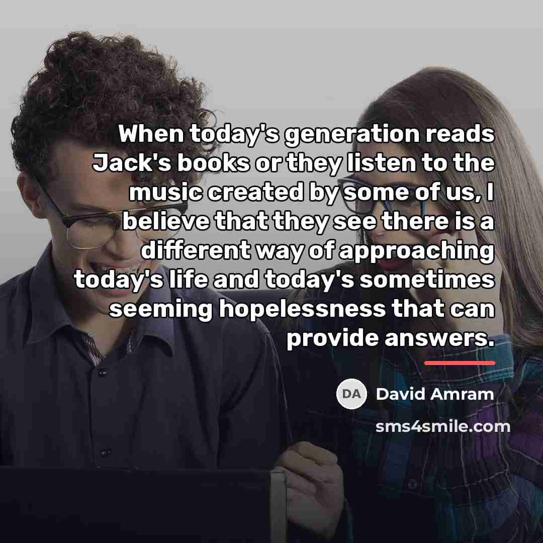“When today's generation reads Jack's books or they listen to…” quote by David Amram