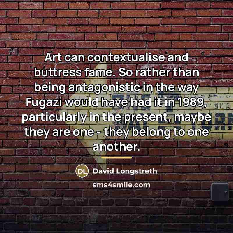 “Art can contextualise and buttress fame. So rather than being…” quote by David Longstreth