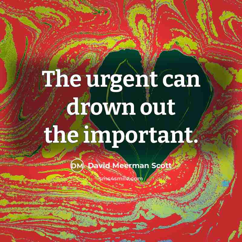 “The urgent can drown out the important.…” quote by David Meerman Scott
