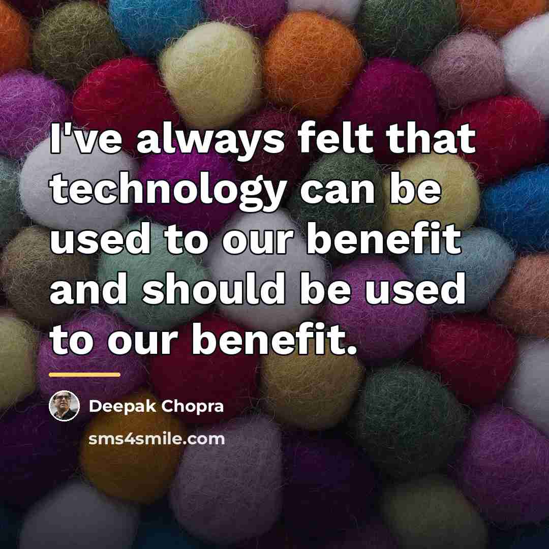 “I've always felt that technology can be used to our…” quote by Deepak Chopra