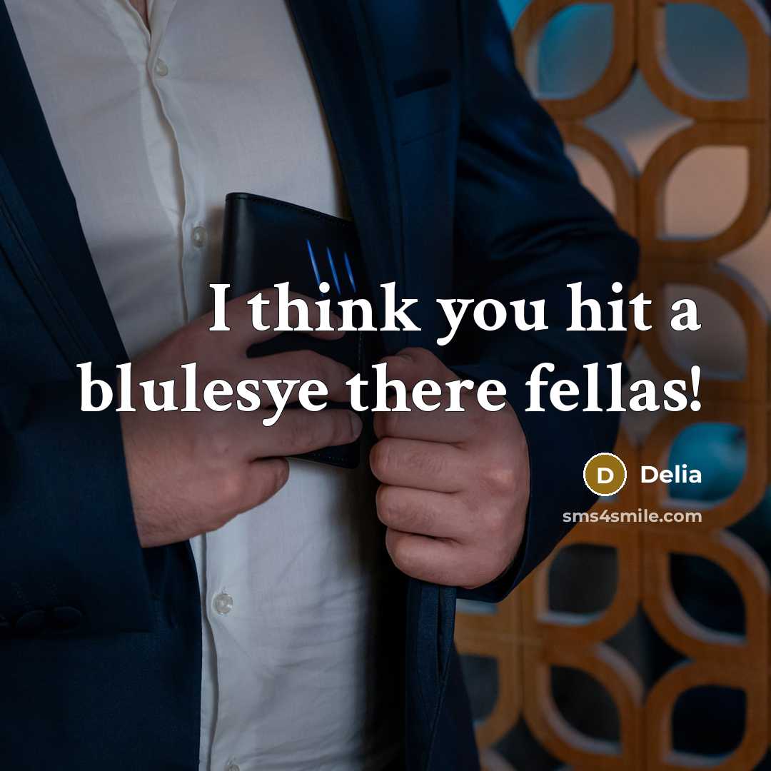 “I think you hit a blulesye there fellas!” quote by Delia