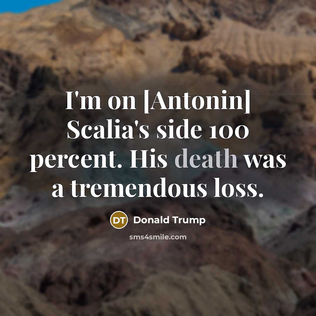 “I'm on [Antonin] Scalia's side 100 percent. His death was…” quote by Donald Trump