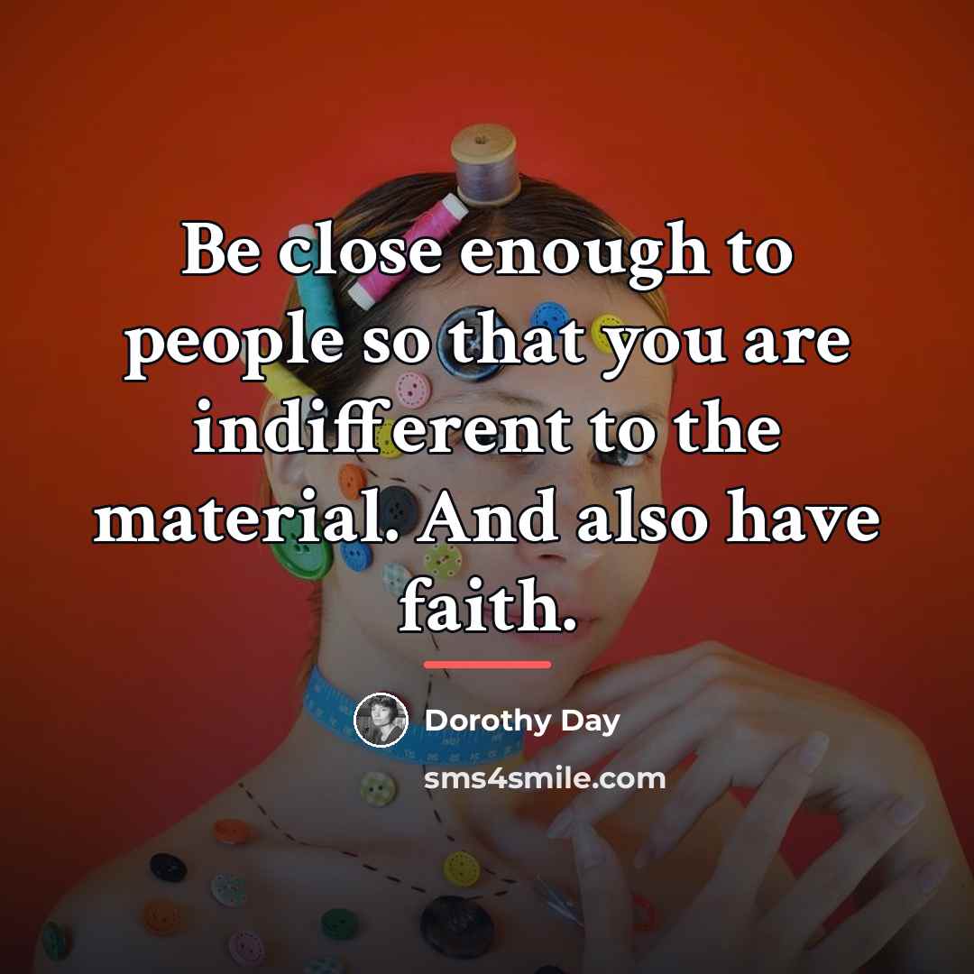 “Be close enough to people so that you are indifferent…” quote by Dorothy Day