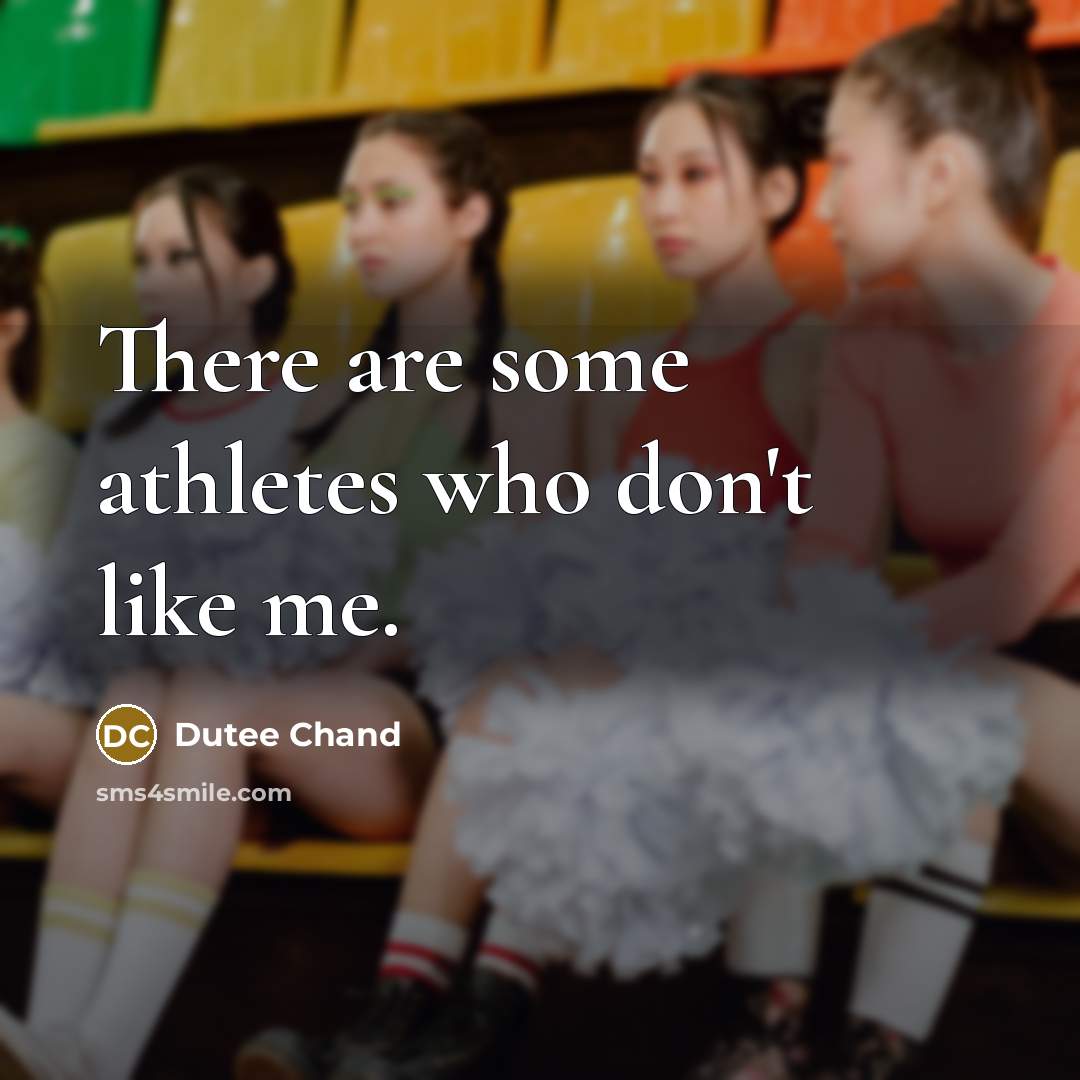 “There are some athletes who don't like me.…” quote by Dutee Chand