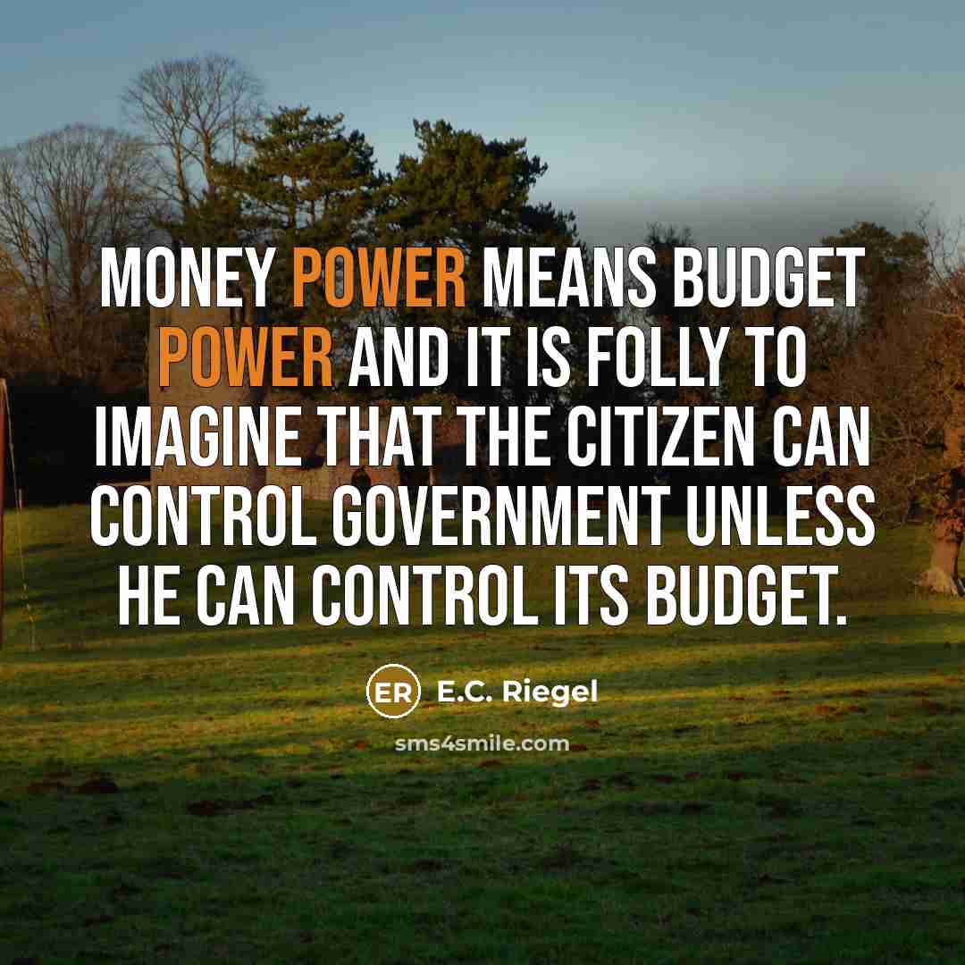 “Money power means budget power and it is folly to…” quote by E.C. Riegel