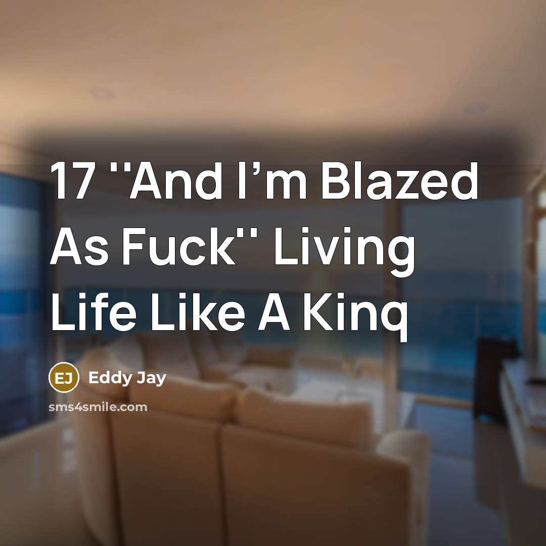 “17 ''And I'm Blazed As Fuck'' Living Life Like A Kinq” quote by Eddy Jay