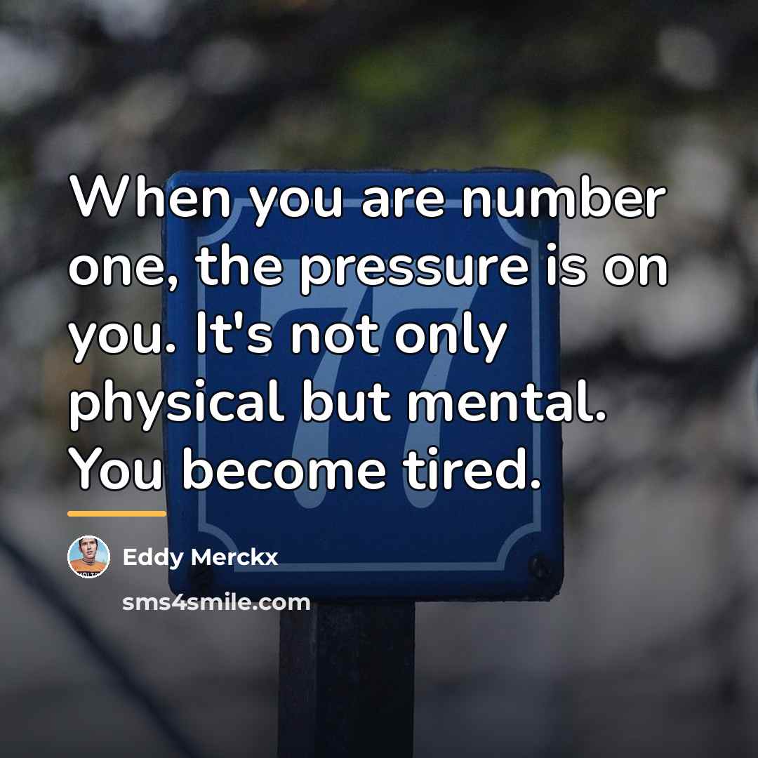 “When you are number one, the pressure is on you.…” quote by Eddy Merckx
