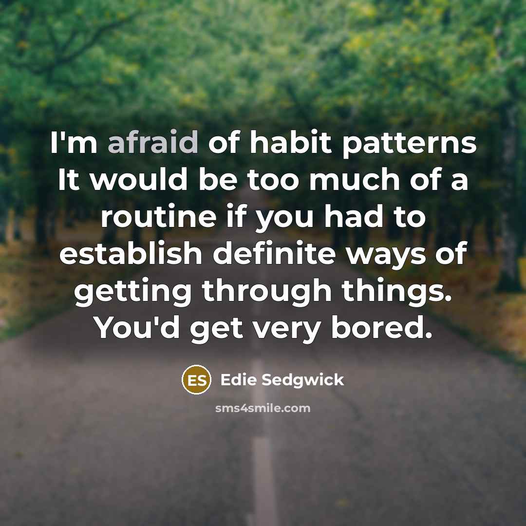 “I'm afraid of habit patterns It would be too much…” quote by Edie Sedgwick