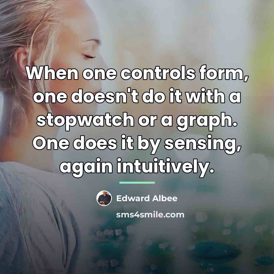 “When one controls form, one doesn't do it with a…” quote by Edward Albee