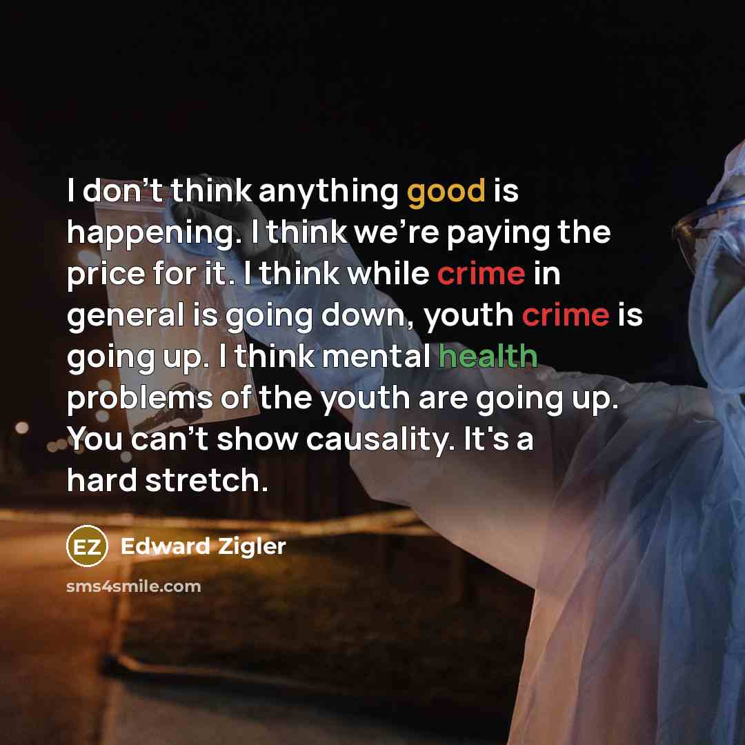 “I don't think anything good is happening. I think we're…” quote by Edward Zigler