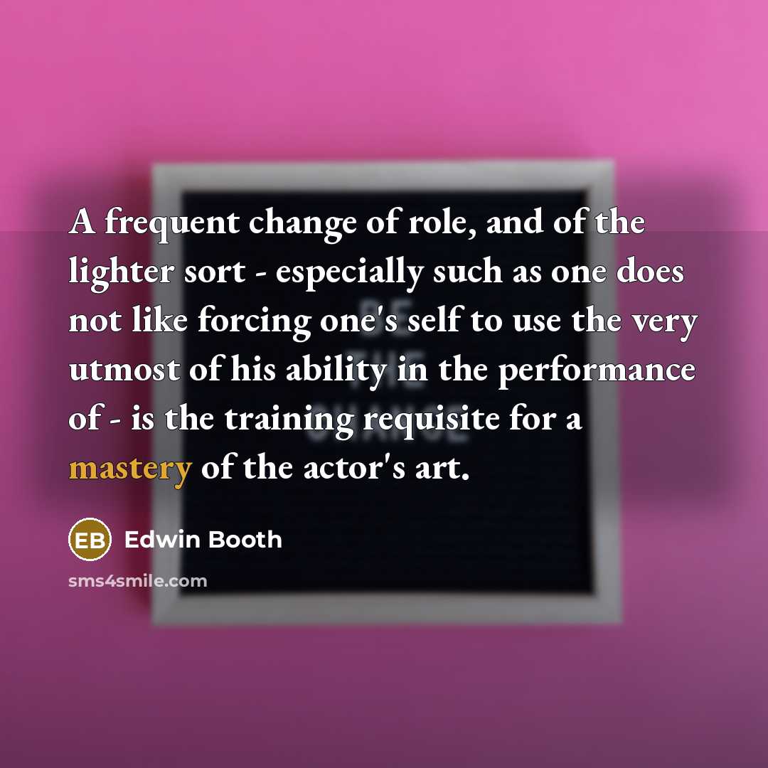 “A frequent change of role, and of the lighter sort…” quote by Edwin Booth