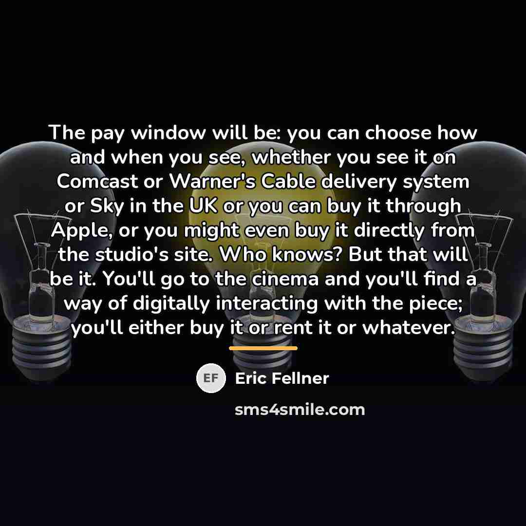 “The pay window will be: you can choose how and…” quote by Eric Fellner