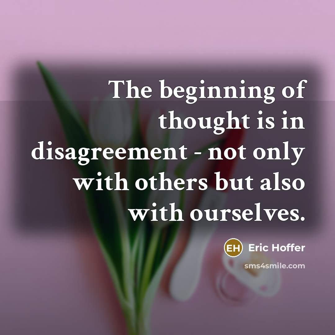 “The beginning of thought is in disagreement - not only…” quote by Eric Hoffer