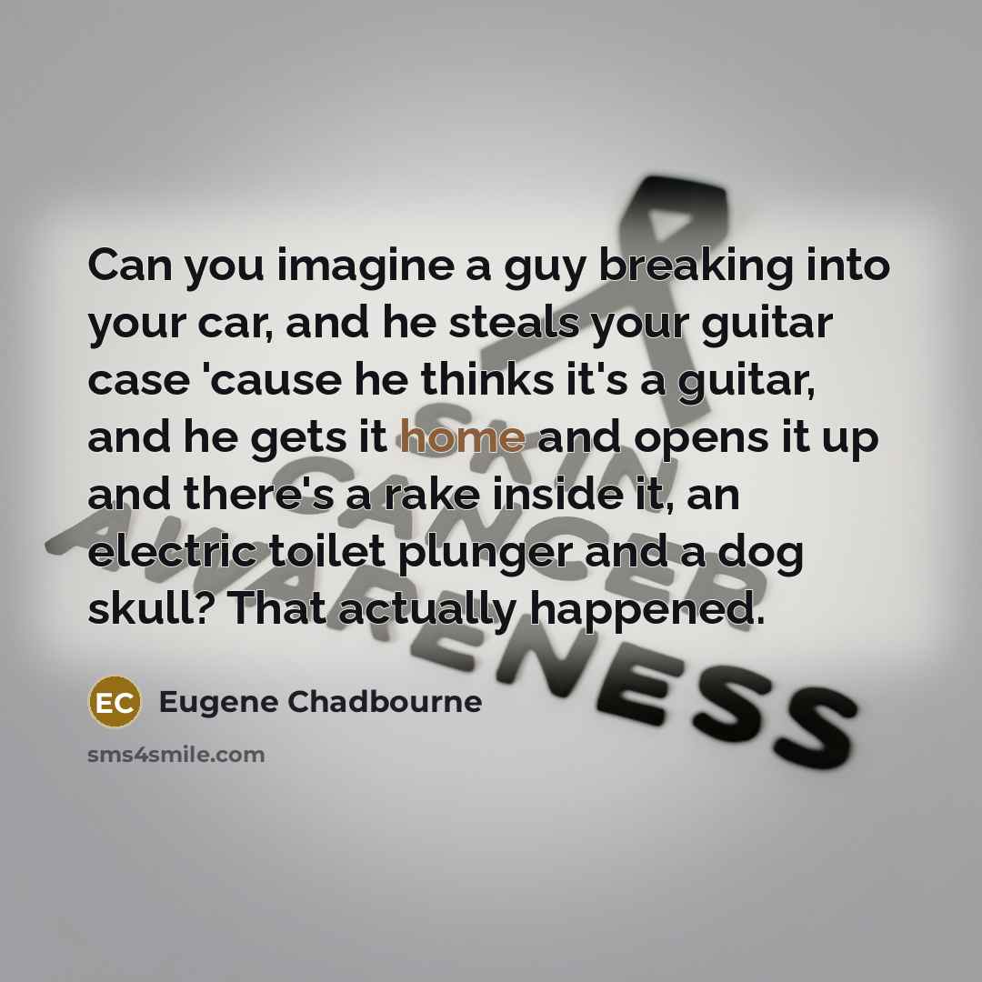 “Can you imagine a guy breaking into your car, and…” quote by Eugene Chadbourne