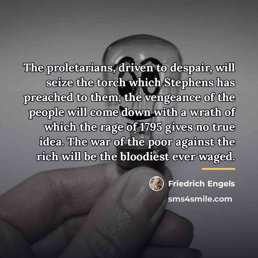 “The proletarians, driven to despair, will seize the torch which…” quote by Friedrich Engels