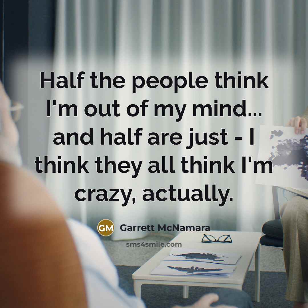 “Half the people think I'm out of my mind... and…” quote by Garrett McNamara