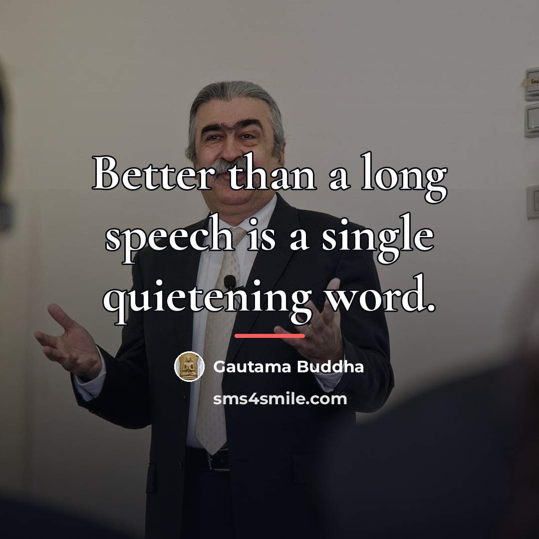 “Better than a long speech is a single quietening word.…” quote by Gautama Buddha