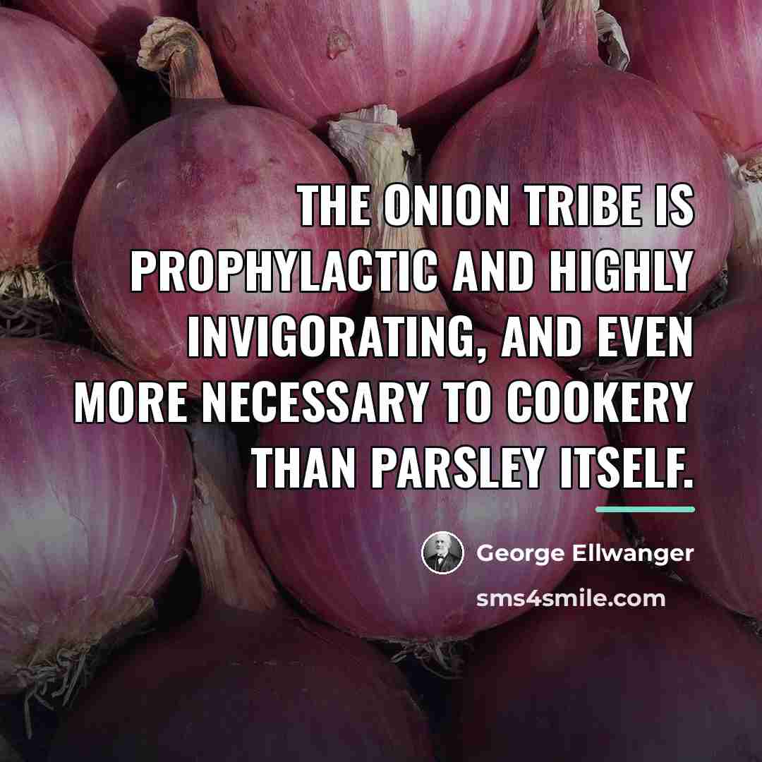 “The onion tribe is prophylactic and highly invigorating, and even…” quote by George Ellwanger