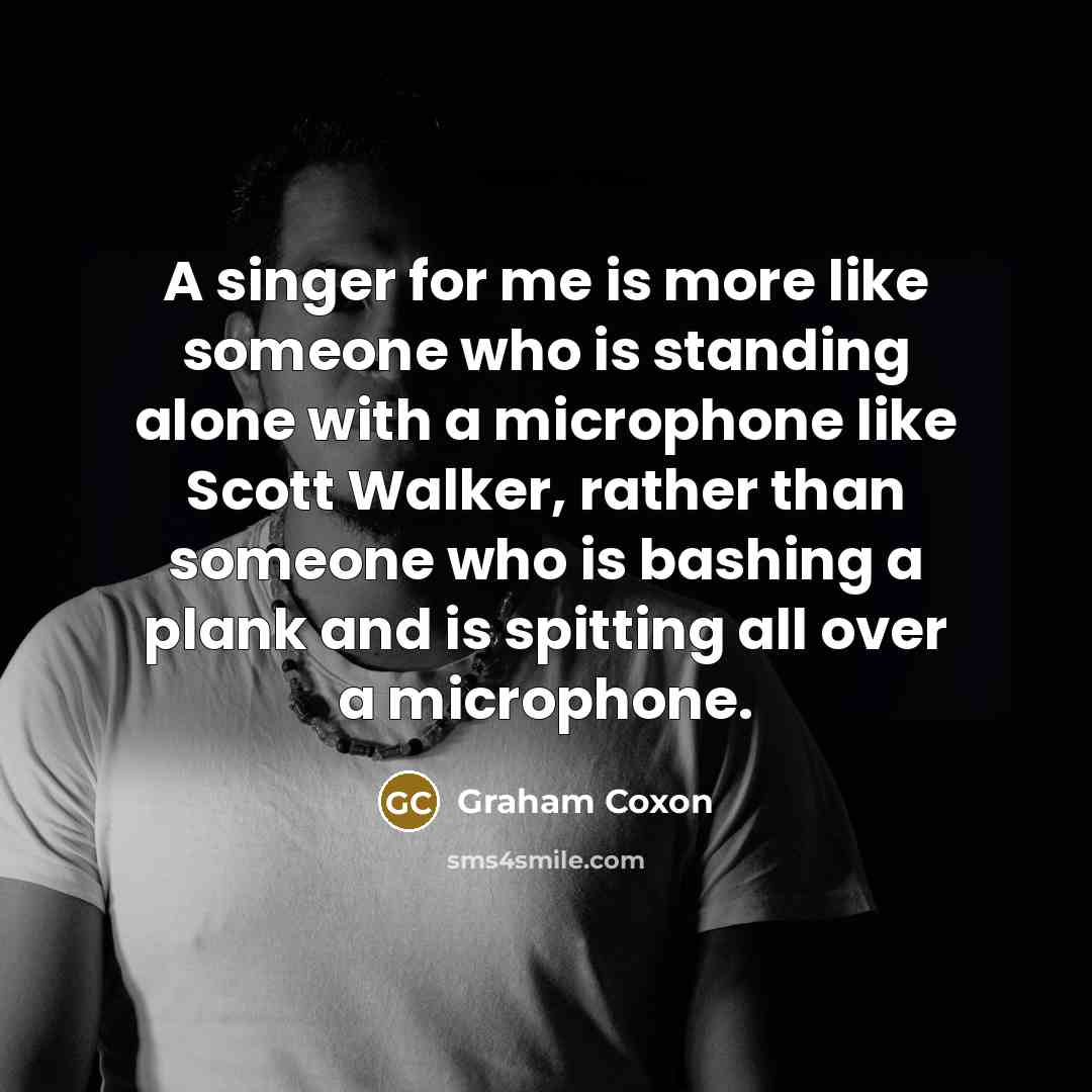 “A singer for me is more like someone who is…” quote by Graham Coxon
