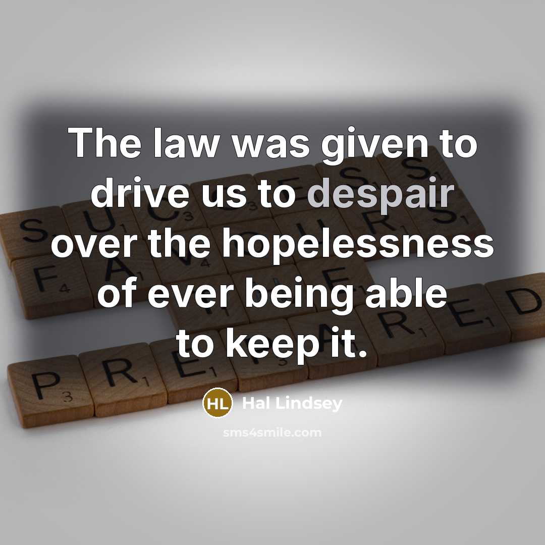“The law was given to drive us to despair over…” quote by Hal Lindsey