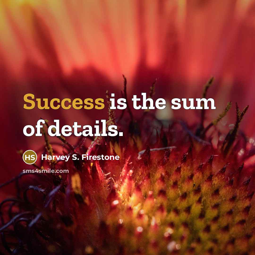 “Success is the sum of details.…” quote by Harvey S. Firestone