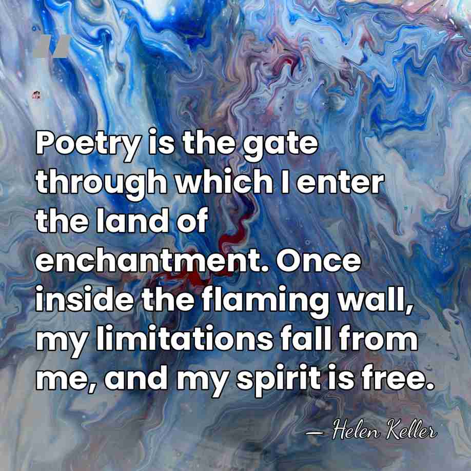Poetry is the gate through which I enter the land of enchantment.&hellip; - Helen Keller