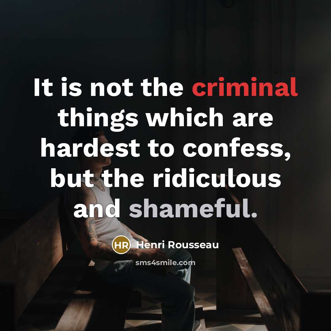 “It is not the criminal things which are hardest to confess, but the ridiculous and shameful.” quote by Henri Rousseau