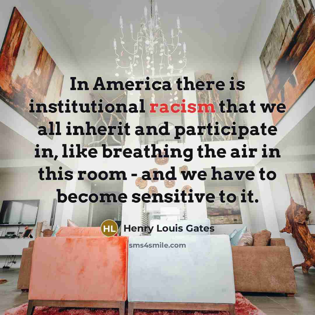 “In America there is institutional racism that we all inherit…” quote by Henry Louis Gates